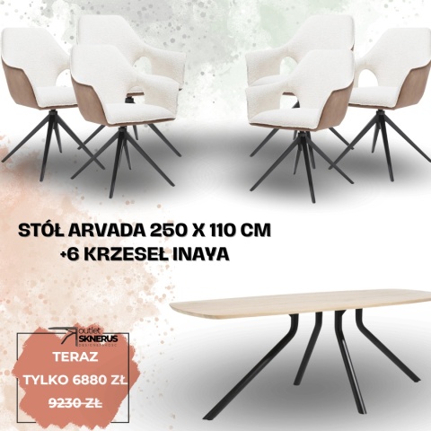 Zestaw stół ARVADA 250 x 110 cm+ 6 krzeseł INAYA Zestaw stół ARVADA 250 x 110 cm+ 6 krzeseł INAYA